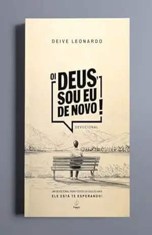 Oi Deus, sou eu de novo!: Um devocional para todos os dias do ano! – Deive Leonardo