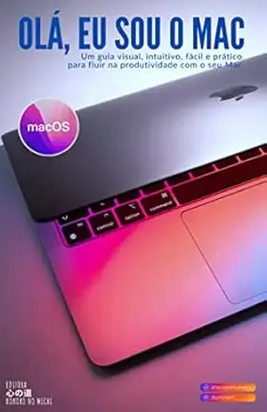 Olá, Eu Sou o Mac – Domine seu Mac, do seu jeito – Não importa a versão do macOS que você tenha! (Tutoriais, Dicas eCursos para Dispositivos Apple, Sistemas ... do Cotidiano e Segurança Digital. Livro 1) - Julio Cesar Barbosa