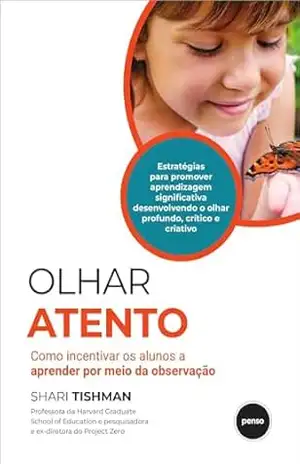 Olhar Atento: Como Incentivar os Alunos a Aprender Por Meio da Observação – Shari Tishman