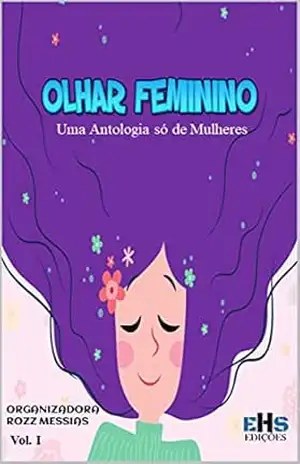 OLHAR FEMININO: UMA ANTOLOGIA SÓ DE MULHERES VOL. I – VÁRIAS  AUTORAS