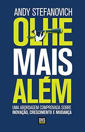 Olhe Mais Além: Uma abordagem comprovada sobre inovação, crescimento e mudança – Andy Stefanovich
