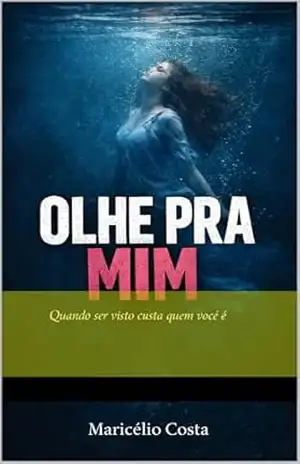 OLHE PRA MIM: Quando ser visto custa quem você é – Maricélio Silva da Costa