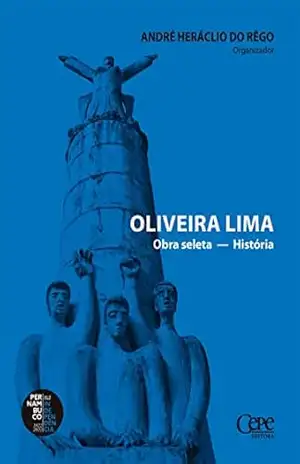 Oliveira Lima: Obra seleta – História – André Heráclio do Rêgo