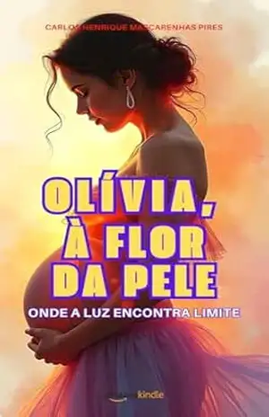 Olívia, à Flor da Pele: Onde a luz encontra o limite! - Carlos Henrique Mascarenhas Pires