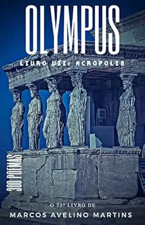 OLYMPUS: LIVRO VII – ACROPOLIS: 300 POEMAS – MARCOS AVELINO MARTINS