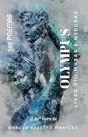 OLYMPUS: LIVRO VIII – MUSAS E MEDUSAS: POEMAS – MARCOS AVELINO MARTINS