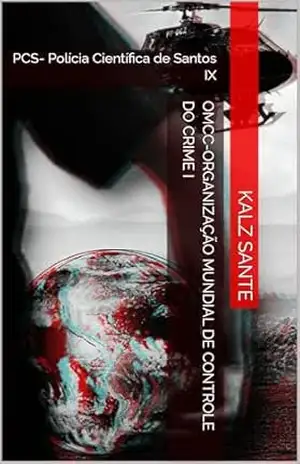 OMCC–Organização Mundial de Controle do Crime I: PCS– Polícia Científica de Santos IX (PCS–Polícia Científica de Santos Livro 9) – Kalz Sante