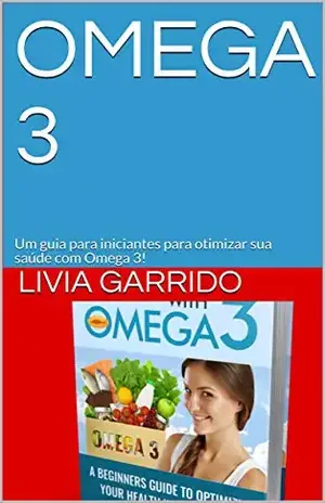 OMEGA 3: Um guia para iniciantes para otimizar sua saúde com Omega 3! – LIVIA GARRIDO