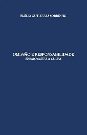OMISSÃO E RESPONSABILIDADE: ENSAIO SOBRE A CULPA – EMÍLIO GUTIERREZ SOBRINHO