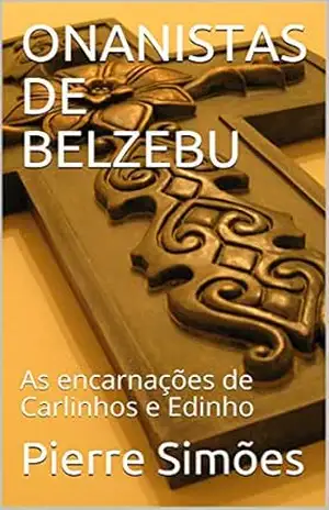 ONANISTAS DE BELZEBU: As encarnações de Carlinhos e Edinho - Pierre Simões