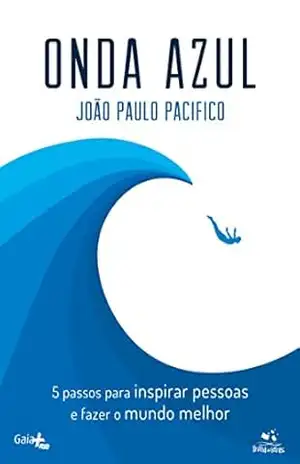 Onda Azul: 5 passos para inspirar pessoas e fazer um mundo melhor. – João Paulo Pacifico