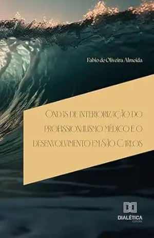 Ondas de interiorização do profissionalismo médico e o desenvolvimento em São Carlos – Fabio de Oliveira Almeida