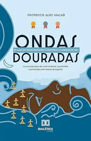 “Ondas Douradas”: da alma das praias brasileiras às Olimpíadas e o mundial de 2021. A ascensão épica do surfe no Brasil, sua história e entrevistas com ícones do esporte – Cláudio Alex Soares de Souza