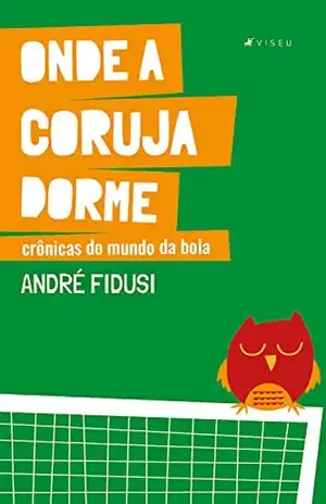 Onde a coruja dorme: Crônicas do mundo da bola – André Fidusi