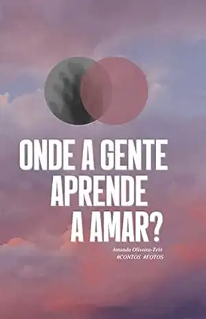 Onde a gente aprende a amar?: #Contos #Fotos – Amanda Oliveira-Telò