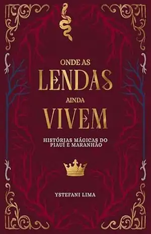 Onde as lendas ainda vivem: Histórias mágicas do Piauí e Maranhão - Ystefani Lima