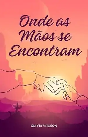 Onde as Mãos se Encontram: Uma jornada de perdas, estradas e recomeços – Milena Cunhas