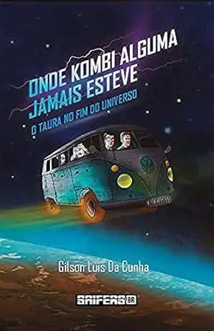 Onde Kombi Alguma Jamais Esteve: O Taura No Fim do Universo - Gilson Luis Da Cunha
