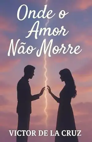 Onde o Amor Não Morre: "Quando o passado chama, o coração não conhece séculos" - Victor De La Cruz Vera