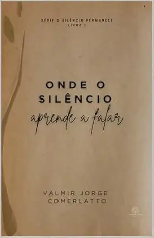 ONDE O SILÊNCIO APRENDE A FALAR: Poemas da Alma (O SILÊNCIO PERMANECE Livro 2) – VALMIR JORGE COMERLATTO