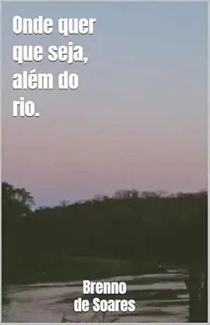 Onde quer que seja, além do rio - Brenno  de Soares