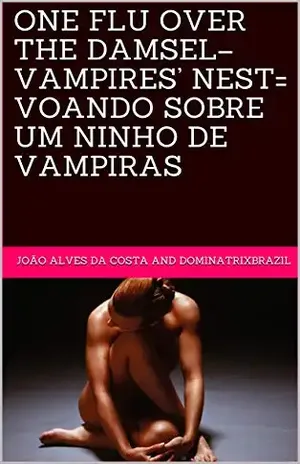 ONE FLU OVER THE DAMSEL–VAMPIRES’ NEST= VOANDO SOBRE UM NINHO DE VAMPIRAS - JOÃO ALVES DA COSTA and dominatrixbrazil