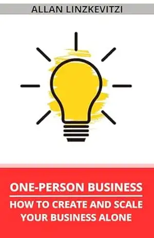 ONE–PERSON BUSINESS: How to Create and Scale Your Business Alone – Allan Linzkevitzi