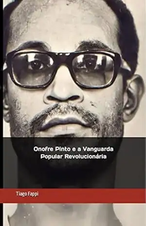 Onofre Pinto e a Vanguarda Popular Revolucionária – Tiago Fappi
