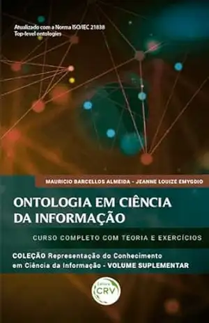 ONTOLOGIA EM CIÊNCIA DA INFORMAÇÃO: Curso completo com teoria e exercícios: Coleção Representação do conhecimento em Ciência da Informação – Mauricio Barcellos  Almeida