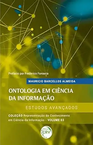 ONTOLOGIA EM CIÊNCIA DA INFORMAÇÃO – estudos avançados: Coleção Representação do Conhecimento em Ciência da Informação – Volume 3 – Mauricio Barcellos Almeida