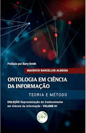 Ontologia em ciência da informação: teoria e método: coleção representação do conhecimento em ciência da informação volume 1 - Mauricio Barcellos Almeida