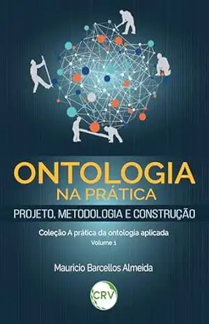 Ontologia na prática – projeto, metodologia e construção – Vol. 01 - Mauricio Barcellos Almeida