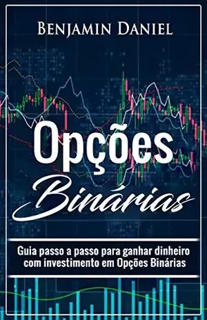 OPÇÕES BINÁRIAS: Guia passo a passo para ganhar dinheiro com investimento em opções binárias - Benjamin Daniel