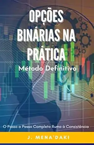 Opções Binárias Na Prática: Método Definitivo – J. MENA’DAKI Mena’daki