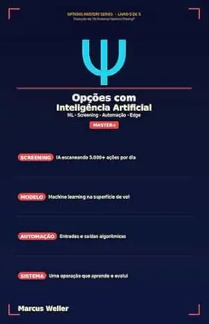 Opções com Inteligência Artificial: Machine Learning, Sistemas de Screening, Automação e Construindo Vantagem Duradoura em Mercados Movidos por IA (Options Mastery Series Livro 10) – Marcus Weller