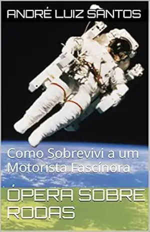 Ópera Sobre Rodas: Como Sobrevivi a um Motorista Fascínora – André Luiz Santos
