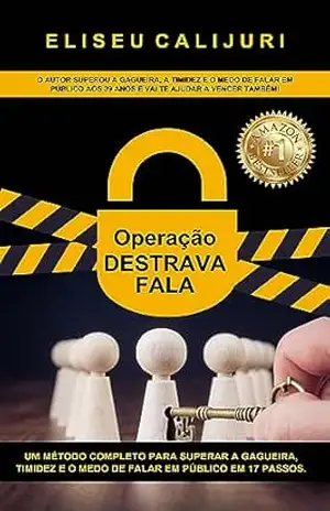 Operação Destrava Fala: Um método completo para superar a gagueira, timidez e o medo de falar em público em 17 passos! – Eliseu Calijuri