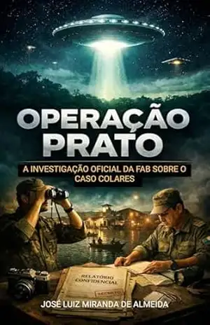 Operação Prato: A Investigação Oficial da FAB sobre o Caso Colares – José Luiz Miranda de Almeida