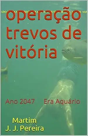 Operação Trevos de Vitória: Ano 2047 Era Aquário – Martim J. J. Pereira