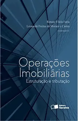 Operações imobiliárias – Estruturação e Tributação – RENATO VILELA FARIA LEONARDO FREITAS DE MORAES E CASTRO