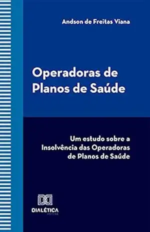 Operadoras de Planos de Saúde: um estudo sobre a Insolvência das Operadoras de Planos de Saúde - Andson de Freitas Viana