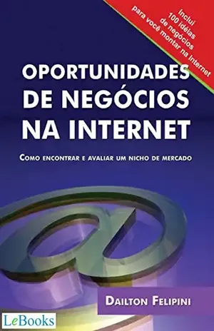 Oportunidades de negócios na internet: Como encontrar e avaliar um nicho de mercado (Ecommerce Melhores Práticas) – Dailton Felipini
