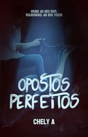 Opostos Perfeitos: Imune ao seu Dom, vulnerável ao seu toque – Chely A