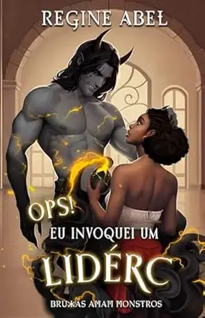 Ops! Eu Invoquei Um Liderc: Bruxas Amam Monstros – Regine Abel