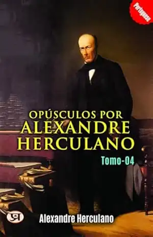 Opúsculos por Alexandre Herculano – Tomo 04 – Alexandre Herculano
