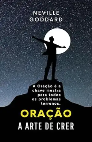 Oração:: A Arte de Crer (Livros de Neville Goddard) – Neville Goddard