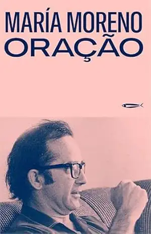 Oração: Carta a Vicki e outras elegias políticas – María Moreno