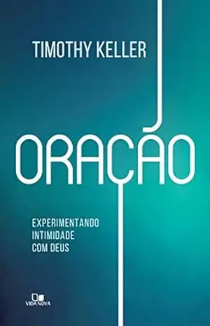 Oração: Experimentando intimidade com Deus - Tim Keller