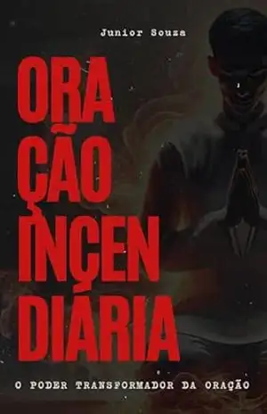 Oração Incendiária: O poder transformador da oração – Junior Souza
