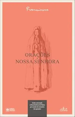 Orações a Nossa Senhora: Inclui a invocação a Nossa Senhora de Fátima por ocasião do centenário das aparições – Papa Francisco